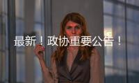 最新！政協重要公告！