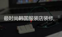 最時尚韓國服裝店裝修,韓國服裝店鋪