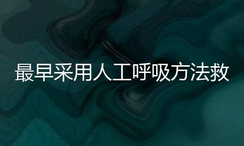 最早采用人工呼吸方法救人的醫學科學家是