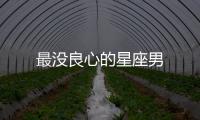 最沒(méi)良心的星座男