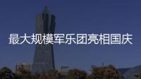 最大規模軍樂團亮相國慶閱兵現場
