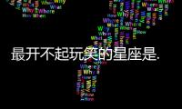 最開不起玩笑的星座是...