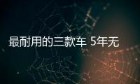 最耐用的三款車 5年無(wú)大修10年不換車！