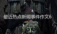 最近熱點新聞事件作文600字怎么寫和最近熱點新聞事件作文600字的詳細介紹