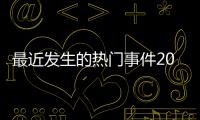 最近發生的熱門事件2020包括最近發生的熱點事件中學的詳細情況