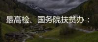 最高檢、國務院扶貧辦：發(fā)現(xiàn)貧困立即救助