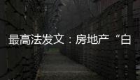最高法發文：房地產“白名單項目”融資專款專用不可被查封凍結