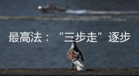 最高法：“三步走”逐步把線下審理搬到線上
