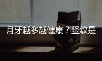 月牙越多越健康？豎紋是疾病征兆？關(guān)于指甲的這些真相，一文科普