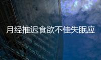 月經(jīng)推遲食欲不佳失眠應(yīng)該如何辦