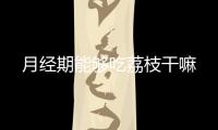 月經期能夠吃荔枝干嘛