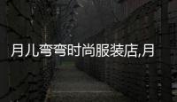 月兒彎彎時尚服裝店,月兒彎彎百科