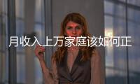 月收入上萬家庭該如何正確理財？