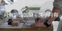 月有陰晴圓缺（關于月有陰晴圓缺的基本情況說明介紹）