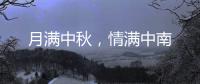 月滿中秋，情滿中南