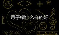 月子帽什么樣的好