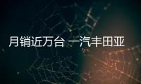 月銷近萬臺 一汽豐田亞洲龍優勢在哪里
