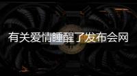 有關(guān)愛情睡醒了發(fā)布會網(wǎng)友是如何評論的！