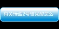 有關瑞藍2號玻尿酸怎么上了熱搜?