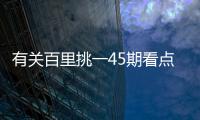 有關百里挑一45期看點是什么?