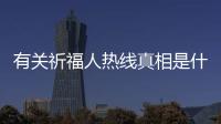 有關(guān)祈福人熱線真相是什么?