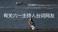 有關六一主持人臺詞網友怎么看?