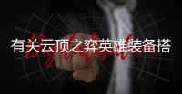 有關云頂之弈英雄裝備搭配具體情況是什么?
