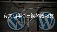 有關明年今日鋼琴譜網友關心什么?