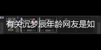 有關沉夢辰年齡網友是如何評論的！