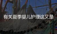有關夏季嬰兒護理這又是什么梗?