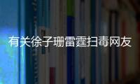有關(guān)徐子珊雷霆掃毒網(wǎng)友會怎么評論?