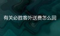 有關必勝客外送費怎么回事?
