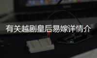 有關越劇皇后易嫁詳情介紹！