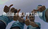 有品牌才能人性 燈飾照明企業(yè)亟需打造品牌