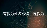 有作為姓怎么讀（是作為姓怎么讀）
