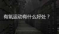 有氧運動有什么好處？ 六種常見的室內(nèi)有氧運動