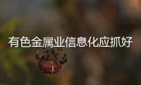 有色金屬業信息化應抓好管控一體化
