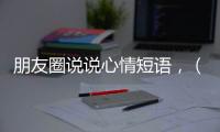 朋友圈說說心情短語，（朋友圈戳心的說說短語）