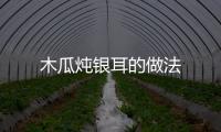 木瓜燉銀耳的做法