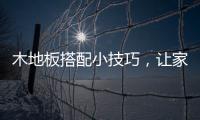木地板搭配小技巧，讓家更溫暖