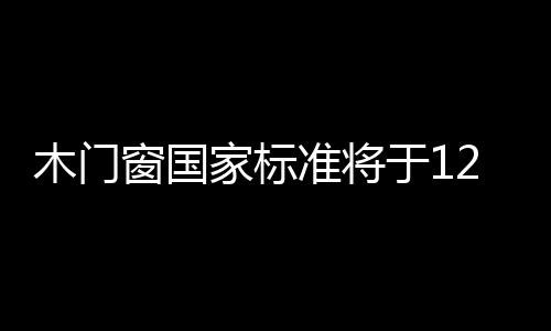 木門窗國家標準將于12月1日起全面實施