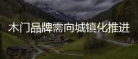 木門品牌需向城鎮化推進