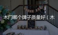 木門哪個牌子質量好（木門品牌）