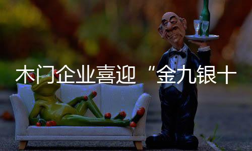 木門企業(yè)喜迎“金九銀十” 活動(dòng)、宣傳兩不誤