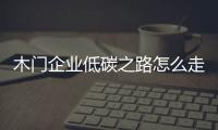 木門企業(yè)低碳之路怎么走?