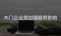 木門企業需加強服務影響品牌價值