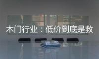 木門行業：低價到底是救市還是壞“市”