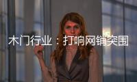 木門行業(yè)：打響網(wǎng)銷突圍戰(zhàn)
