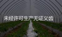 未經許可生產無證義齒 年達醫療器械公司被處罰