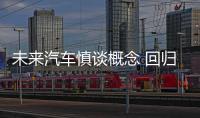 未來汽車慎談概念 回歸用戶需求